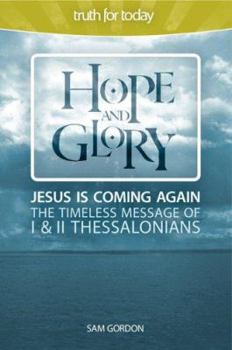 Hope and Glory: Jesus Is Coming Again the Timeless Message of 1 & 2 Thessalonians (Truth for Today) - Book  of the Truth for Today