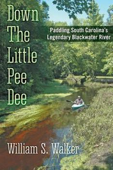 Paperback Down the Little Pee Dee: Paddling South Carolina's Legendary Blackwater River Book