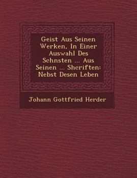 Paperback Geist Aus Seinen Werken, In Einer Auswahl Des Sch&#65533;nsten ... Aus Seinen ... Shcriften: Nebst Desen Leben [German] Book