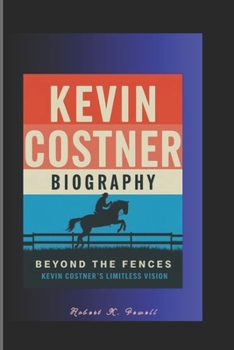 Paperback Kevin Costner Biography: Beyond the fences - Kevin Costner's Limitless Vision Book