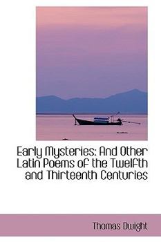Early Mysteries : And Other Latin Poems of the Twelfth and Thirteenth Centuries