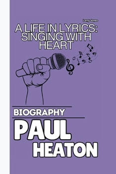 PAUL HEATON BIOGRAPHY: A LIFE IN LYRICS: SINGING WITH HEART