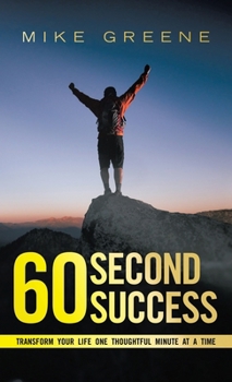 Hardcover 60 Second Success: Transform Your Life One Thoughtful Minute at a Time Book