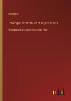 Catalogue de mobilier et objets divers: Appartenant à Madame Mariette Flori (French Edition)