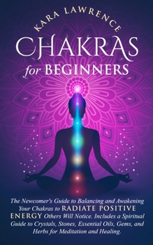 Paperback Chakras for Beginners The Newcomer's Guide to Awakening and Balancing Chakras. Radiate Positive Energy Others Will Notice. Includes a Spiritual Guide Book