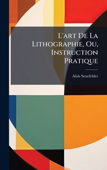Hardcover L'art De La Lithographie, Ou, Instruction Pratique [French] Book