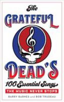 Hardcover The Grateful Dead's 100 Essential Songs: The Music Never Stops Book