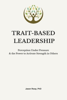 Paperback Trait-Based Leadership: Perception Under Pressure and the Power to Activate Strength in Others Book