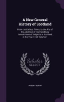 Hardcover A New General History of Scotland: From the Earliest Times, to the Æra of the Abolition of the Hereditary Jurisdictions of Subjects in Scotland, in th Book