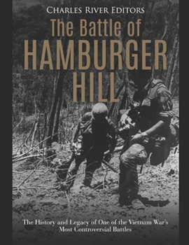 The Battle of Hamburger Hill: The History and Legacy of One of the Vietnam War’s Most Controversial Battles