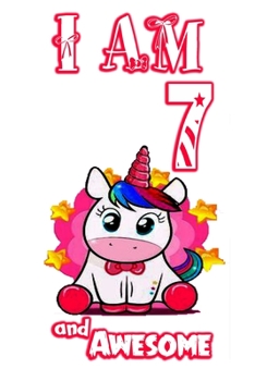 I am 7 and Awesome: Unicorn Journal A Happy Birthday 7 Years Old Unicorn Journal Notebook for Kids, Birthday Unicorn Journal for Girls / 7 Year Old Birthday Gift for Girls!