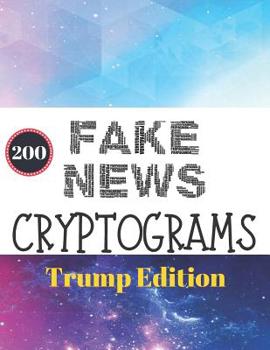 Paperback 200 Fake News Cryptograms Trump Edition: Funny Cryptograms Large Print (Donald Trump Gifts) [Large Print] Book