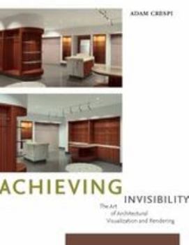Paperback Achieving Invisibility: The Art of Architectural Visualization and Rendering [With CDROM] Book