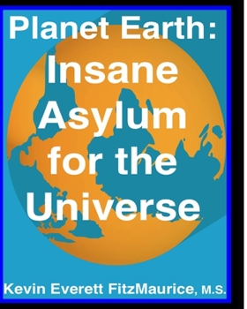 Paperback Planet Earth: Insane Asylum for the Universe: Second Edition Book