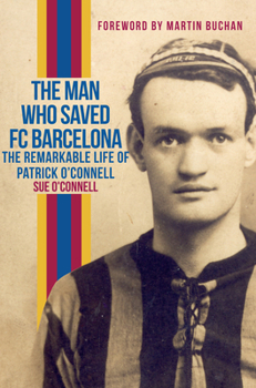 Paperback The Man Who Saved FC Barcelona: The Remarkable Life of Patrick O'Connell Book