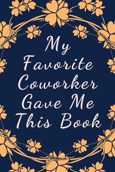 Paperback My Favorite Coworker Gave Me This Book: Office Gift For Tired Woman, Humor Notebook, Joke Journal, Cool Stuff, Perfect Motivational Gag Gift - lined n Book