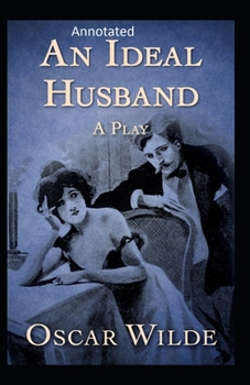 An Ideal Husband: By Oscar (Original Annotated)