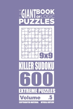 Paperback The Giant Book of Logic Puzzles - Killer Sudoku 600 Extreme Puzzles (Volume 5) Book