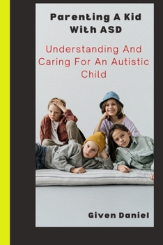 Paperback Parenting A kid with Asd: Understanding and Caring For An Autistic Child Book