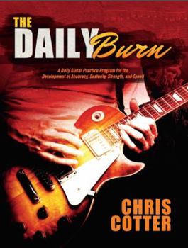 Paperback The Daily Burn: A Daily Guitar Practice Program for the Development of Accuracy, Dexterity, Strength, and Speed Book