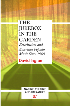 Paperback The Jukebox in the Garden: Ecocriticism and American Popular Music Since 1960 Book
