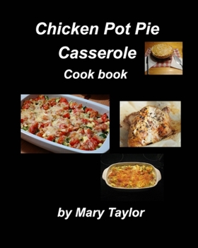 Paperback Chicken Pot Pie Casserole Cook Book: Casseroles Cook Book Recipes Chicken Easy Bake Oven Family Dinner Supper Chhese Book