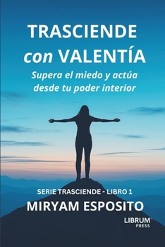 TRASCIENDE CON VALENTIA: Supera el miedo y actua desde tu poder interior (Spanish Edition)