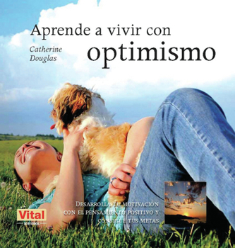 Paperback Aprende a Vivir Con Optimismo: Desarrolla Tu Motivación Con El Pensamiento Positivo Y Consigue Tus Metas [Spanish] Book