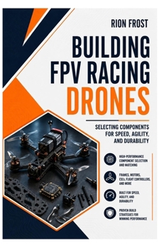 Paperback Building FPV Racing Drones: Selecting Components for Speed, Agility, and Durability Book