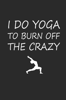 I DO YOGA TO BURN OFF THE CRAZY: Meditation Yoga Notebook Namaste Planer Notizbuch Yogi Om kariert squared Journal 6x9 karo