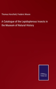 Hardcover A Catalogue of the Lepidopterous Insects in the Museum of Natural History Book