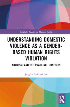 Hardcover Understanding Domestic Violence as a Gender-Based Human Rights Violation: National and International Contexts Book