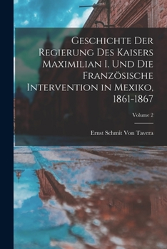 Paperback Geschichte Der Regierung Des Kaisers Maximilian I. Und Die Französische Intervention in Mexiko, 1861-1867; Volume 2 [German] Book