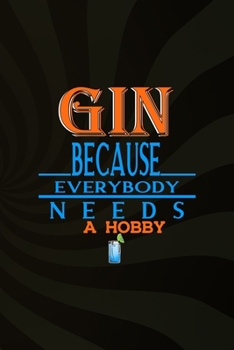 Gin Because Everybody Needs A Hobby: Notebook Journal Composition Blank Lined Diary Notepad 120 Pages Paperback Brown Texture Gin