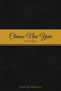 Chinese New Year 2020 Planner: January 2020 - February 2021 - A Weekly, Monthly Planner Covering The Chinese New Year - 2020 Calendar and Organizer
