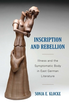 Paperback Inscription and Rebellion: Illness and the Symptomatic Body in East German Literature Book