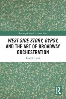 West Side Story, Gypsy, and the Art of Broadway Orchestration (Routledge Research in Music)