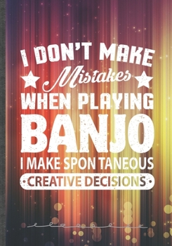 I Don't Make Mistakes When Playing Banjo. I Make Spontaneous Creative Decisions: Music Lined Notebook/ Journal, Practical Dad Mom Gift. Thoughts ... Record. Fashionable Vintage 110 Pages B5