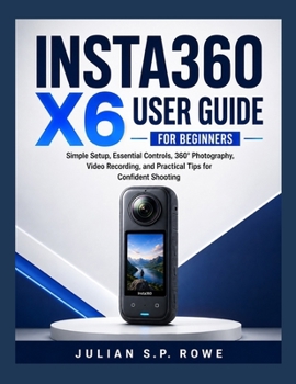 Paperback Insta360 X6 User Guide for Beginners: Simple Setup, Essential Controls, 360° Photography, Video Recording, and Practical Tips for Confident Shooting Book