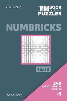 Paperback The Mini Book Of Logic Puzzles 2020-2021. Numbricks 13x13 - 240 Easy To Master Puzzles. #5 Book