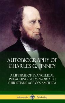 Hardcover Autobiography of Charles G. Finney: A Lifetime of Evangelical Preaching God's Word to Christians Across America (Hardcover) Book