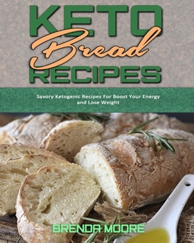 Paperback Keto Bread Recipes: Savory Ketogenic Recipes For Boost Your Energy and Lose Weight Book