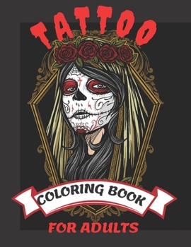 Paperback Tattoo Coloring Books for Adults: Coloring Book, Beautiful and Awesome Tattoo Coloring Pages Such As Sugar Skulls, Adult to Get Stress Relieving 100 D Book