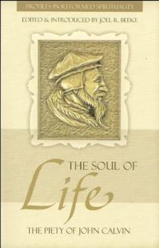 The Soul of Life: The Piety of John Calvin - Book  of the Profiles in Reformed Spirituality