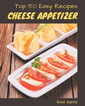 Paperback Top 50 Easy Cheese Appetizer Recipes: Start a New Cooking Chapter with Easy Cheese Appetizer Cookbook! Book