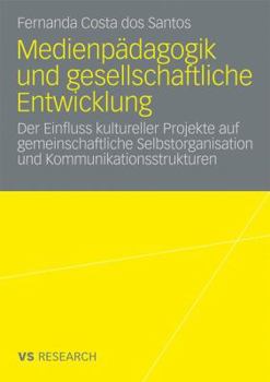 Paperback Medienpädagogik Und Gesellschaftliche Entwicklung: Der Einfluss Kultureller Projekte Auf Gemeinschaftliche Selbstorganisation Und Kommunikationsstrukt [German] Book