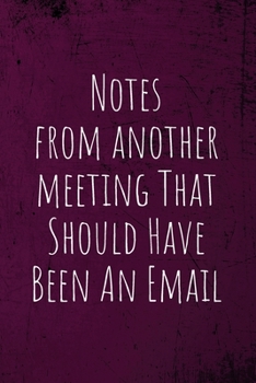 Paperback Notes From Another Meeting That Should Have Been An Email: Employee Team Gifts- Lined Blank Notebook Journal Book