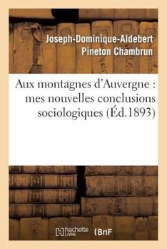 Paperback Aux Montagnes d'Auvergne: Mes Nouvelles Conclusions Sociologiques [French] Book