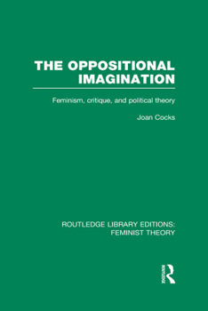 Hardcover The Oppositional Imagination (RLE Feminist Theory): Feminism, Critique and Political Theory Book