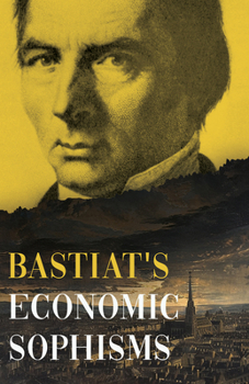 Bastiat's Economic Sophisms: A Beacon of Economic Clarity (Collected Bastiat (3 Books))
